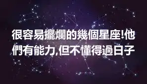 很容易擺爛的幾個星座!他們有能力,但不懂得過日子