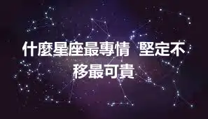 什麼星座最專情  堅定不移最可貴