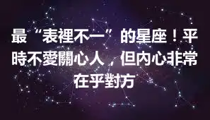 最“表裡不一”的星座！平時不愛關心人，但內心非常在乎對方