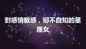 對感情敏感，卻不自知的星座女