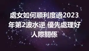 處女如何順利度過2023年第2波水逆 優先處理好人際關係
