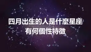 四月出生的人是什麼星座 有何個性特徵