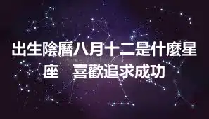出生陰曆八月十二是什麼星座   喜歡追求成功
