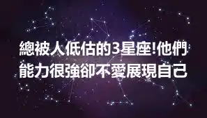 總被人低估的3星座!他們能力很強卻不愛展現自己