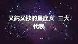 又純又欲的星座女  三大代表