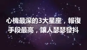 心機最深的3大星座，報復手段最高，讓人瑟瑟發抖