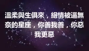 溫柔與生俱來，絕情被逼無奈的星座，你善我善，你惡我更惡