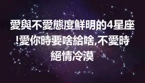 愛與不愛態度鮮明的4星座!愛你時要啥給啥,不愛時絕情冷漠