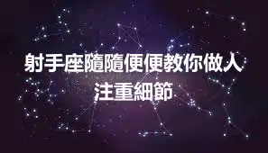 射手座隨隨便便教你做人 注重細節