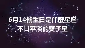 6月14號生日是什麼星座  不甘平淡的雙子星
