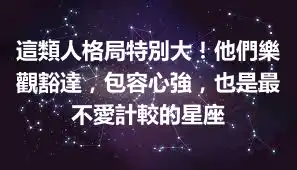 這類人格局特別大！他們樂觀豁達，包容心強，也是最不愛計較的星座