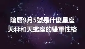 陰曆9月5號是什麼星座  天秤和天蠍座的雙重性格