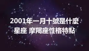 2001年一月十號是什麼星座 摩羯座性格特點