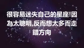 很容易迷失自己的星座!因為太聰明,反而想太多而走錯方向