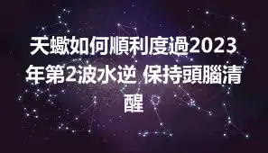 天蠍如何順利度過2023年第2波水逆 保持頭腦清醒