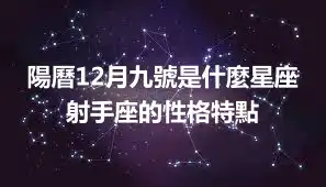 陽曆12月九號是什麼星座  射手座的性格特點