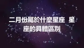 二月份屬於什麼星座  星座的具體區別
