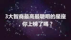 3大智商最高最聰明的星座，你上榜了嗎？