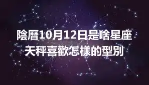 陰曆10月12日是啥星座  天秤喜歡怎樣的型別