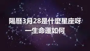陽曆3月28是什麼星座呀   一生命運如何