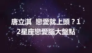 唐立淇  戀愛就上頭？12星座戀愛腦大盤點