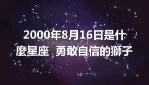 2000年8月16日是什麼星座  勇敢自信的獅子