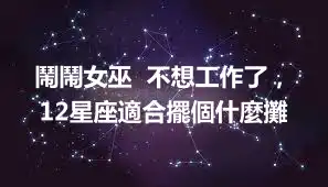 鬧鬧女巫  不想工作了，12星座適合擺個什麼攤