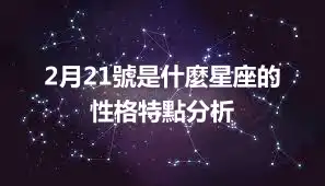 2月21號是什麼星座的   性格特點分析