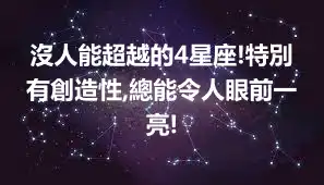 沒人能超越的4星座!特別有創造性,總能令人眼前一亮!