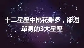 十二星座中桃花雖多，卻還單身的3大星座