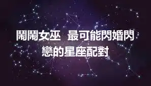 鬧鬧女巫  最可能閃婚閃戀的星座配對