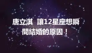 唐立淇  讓12星座想瞬間結婚的原因！