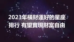 2023年橫財運好的星座排行 有望實現財富自由
