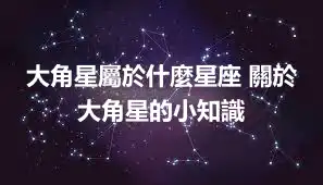 大角星屬於什麼星座 關於大角星的小知識