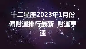 十二星座2023年1月份偏財運排行最新  財運亨通