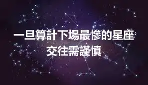 一旦算計下場最慘的星座 交往需謹慎