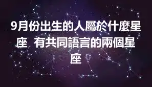 9月份出生的人屬於什麼星座  有共同語言的兩個星座