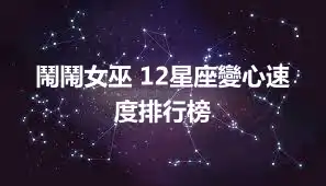 鬧鬧女巫 12星座變心速度排行榜