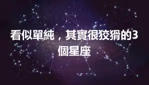 看似單純，其實很狡猾的3個星座