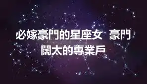 必嫁豪門的星座女  豪門闊太的專業戶