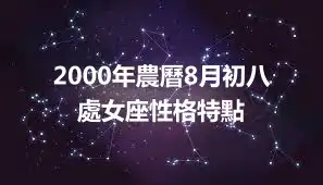 2000年農曆8月初八 處女座性格特點