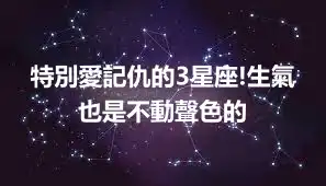 特別愛記仇的3星座!生氣也是不動聲色的