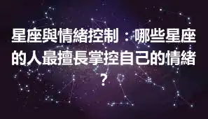 星座與情緒控制：哪些星座的人最擅長掌控自己的情緒？