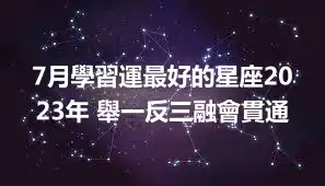 7月學習運最好的星座2023年 舉一反三融會貫通