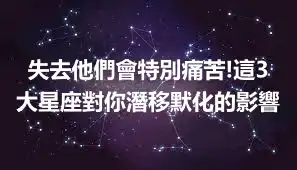 失去他們會特別痛苦!這3大星座對你潛移默化的影響