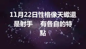 11月22日性格像天蠍還是射手    有各自的特點
