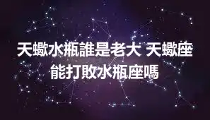 天蠍水瓶誰是老大 天蠍座能打敗水瓶座嗎
