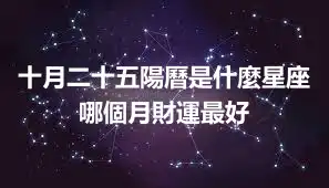 十月二十五陽曆是什麼星座  哪個月財運最好
