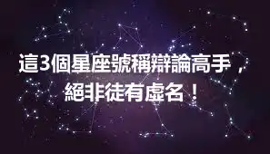 這3個星座號稱辯論高手，絕非徒有虛名！