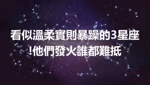 看似溫柔實則暴躁的3星座!他們發火誰都難抵